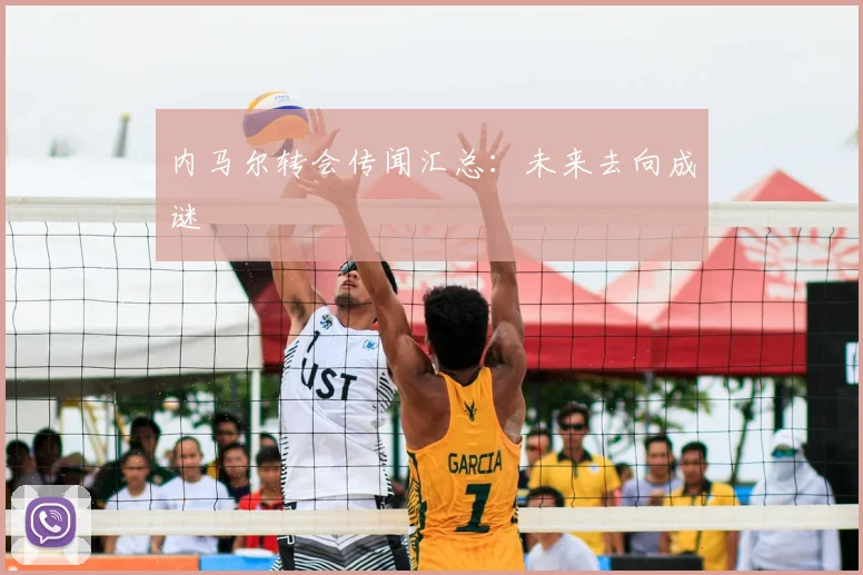 内马尔转会传闻汇总：未来去向成谜