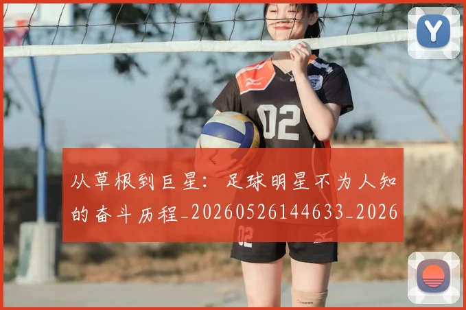 从草根到巨星：足球明星不为人知的奋斗历程_20260526144633_20260608142534