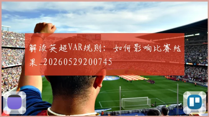 解读英超VAR规则：如何影响比赛结果_20260529200745